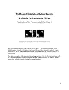 The Municipal Guide to Local Cultural Councils: A Primer for Local Government Officials A publication of the Massachusetts Cultural Council A state agency that supports public programs in the arts, humanities and science