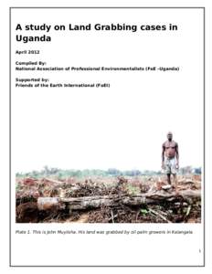 A study on Land Grabbing cases in Uganda April 2012 Compiled By: National Association of Professional Environmentalists (FoE –Uganda) Supported by: