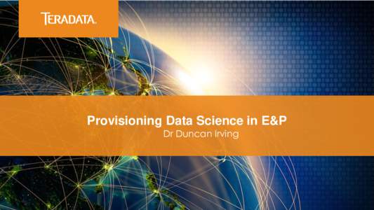 Provisioning Data Science in E&P Dr Duncan Irving 1  How we understand and interact with each