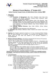Victorian Croquet Association Inc – A0001560E ABN[removed]trading as Croquet Victoria Minutes of Council Meeting – 8th October 2013 held at Victorian Croquet Centre, 65 Nobel Banks Drive, Cairnlea 3023