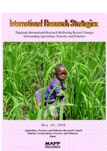 Targeting International Research Reflecting Recent Changes Surrounding Agriculture, Forestry and Fisheries May 20, 2008 Agriculture, Forestry and Fisheries Research Council Ministry of Agriculture, Forestry and Fisheries