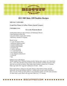 2013 IBF Bake Off Finalists Recipes SPECIAL CATEGORY Grand Prize Winner & 1stPlace Winner (Special Category) Christopher Lowe Fire on the Mountain Biscuit Scallion Bacon Biscuit with cornmeal, ala Hushpuppy Biscuit