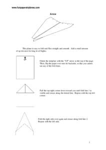 www.funpaperairplanes.com Arrow This plane is easy to fold and flies straight and smooth. Add a small amount of up elevator for long level flights.