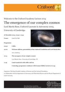 Welcome to the Crafoord Academy LectureThe emergence of our complex cosmos Lord Martin Rees, Crafoord Laureate in Astronomy 2005, University of Cambridge 18 December 2014, 09:30–12:45
