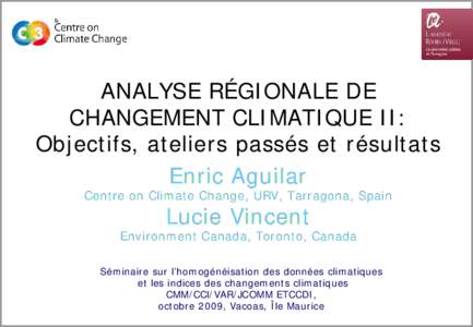 ANALYSE RÉGIONALE DE CHANGEMENT CLIMATIQUE II: Objectifs, ateliers passés et résultats Enric Aguilar Centre on Climate Change, URV, Tarragona, Spain