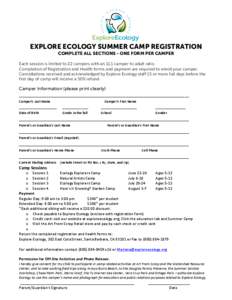 EXPLORE ECOLOGY SUMMER CAMP REGISTRATION COMPLETE ALL SECTIONS - ONE FORM PER CAMPER 	
   Each session is limited to 22 campers with an 11:1 camper to adult ratio. Completion of Registration and Health forms and payment