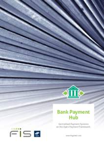 Bank Payment Hub Centralised Payment Systems on the Open Payment Framework.  www.fisglobal.com
