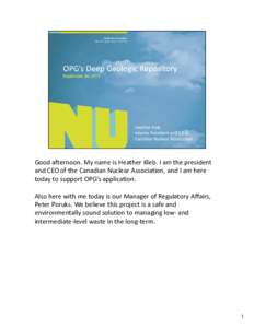 Good afternoon. My name is Heather Kleb. I am the president and CEO of the Canadian Nuclear Association, and I am here today to support OPG’s application. Also here with me today is our Manager of Regulatory Affairs, P