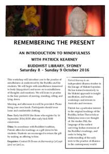 REMEMBERING THE PRESENT AN INTRODUCTION TO MINDFULNESS WITH PATRICK KEARNEY BUDDHIST LIBRARY, SYDNEY  Saturday 8 - Sunday 9 October 2016 This workshop will introduce you to the practice of