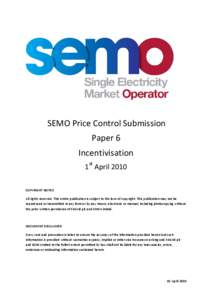 SEMO Price Control Submission Paper 6 Incentivisation 1st April 2010 COPYRIGHT NOTICE All rights reserved. This entire publication is subject to the laws of copyright. This publication may not be