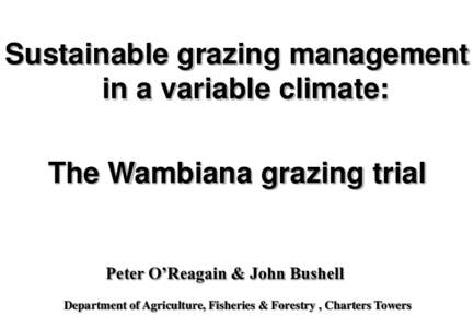 Sustainable grazing management in a variable climate: The Wambiana grazing trial  Peter O’Reagain & John Bushell