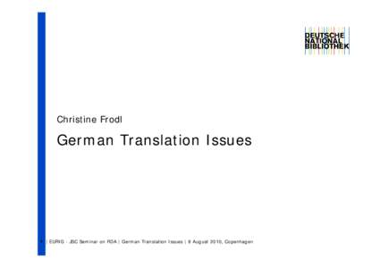 Christine Frodl  German Translation Issues 1 | EURIG - JSC Seminar on RDA | German Translation Issues | 8 August 2010, Copenhagen