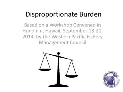 Disproportionate Burden Based on a Workshop Convened in Honolulu, Hawaii, September 18-20, 2014, by the Western Pacific Fishery Management Council