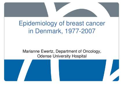 Epidemiology of breast cancer in Denmark, Marianne Ewertz, Department of Oncology, Odense University Hospital
