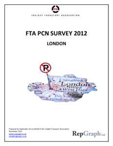 FTA PCN SURVEY 2012 LONDON Prepared by RepGraph Ltd on behalf of the Freight Transport Association November 2012 www.repgraph.co.uk