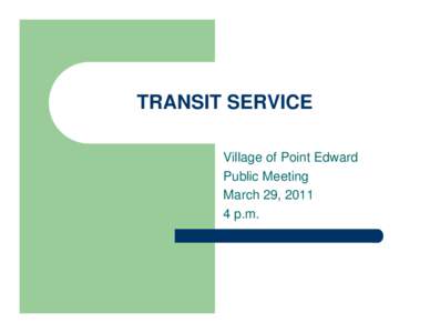 TRANSIT SERVICE Village of Point Edward Public Meeting March 29, [removed]p.m.