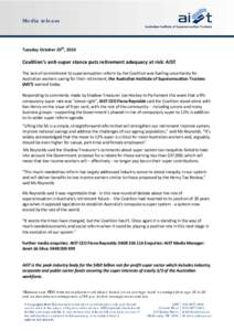 Media release  Tuesday October 20th, 2010 Coalition’s anti-super stance puts retirement adequacy at risk: AIST The lack of commitment to superannuation reform by the Coalition was fuelling uncertainty for