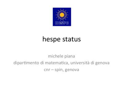 hespe	
  status	
   michele	
  piana	
   dipar0mento	
  di	
  matema0ca,	
  università	
  di	
  genova	
   cnr	
  –	
  spin,	
  genova	
    ﬁrst	
  year	
  report	
  