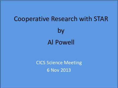 Cooperative Research with STAR by Al Powell CICS Science Meeting 6 Nov 2013