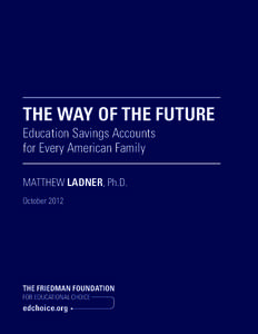 The Way of the Future Education Savings Accounts for Every American Family MATTHEW Ladner, Ph.D. October 2012