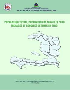 POPULATION TOTALE, POPULATION DE 18 ANS ET PLUS MENAGES ET DENSITES ESTIMES EN 2012 Janvier 2012  INSTITUT HAÏTIEN DE STATISTIQUE ET D’INFORMATIQUE