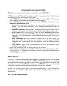 INFORMATION FOR THE CONSUMER What is the most important information I should know about VIDEX EC? VIDEX (pronounced VYE-dex) EC is used to treat adults who are infected with HIV (the human immunodeficiency virus, the vir