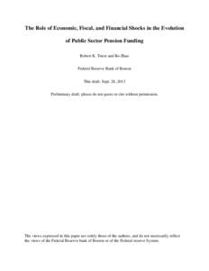 The Role of Economic, Fiscal, and Financial Shocks in the Evolution of Public Sector Pension Funding Robert K. Triest and Bo Zhao Federal Reserve Bank of Boston This draft: Sept. 28, 2013 Preliminary draft: please do not