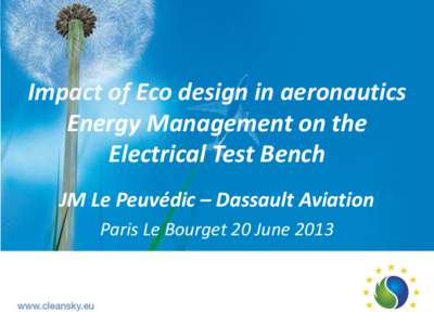 Impact of Eco design in aeronautics Energy Management on the Electrical Test Bench JM Le Peuvédic – Dassault Aviation Paris Le Bourget 20 June 2013