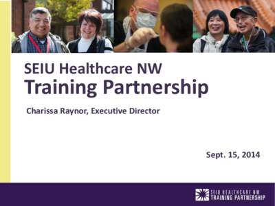 SEIU Healthcare NW  Training Partnership Charissa Raynor, Executive Director  Sept. 15, 2014