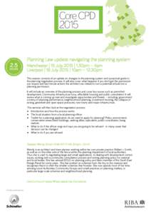 Planning Law update: navigating the planning system Manchester | 15 July 2015 | 1.30pm – 4pm Liverpool | 16 July 2015 | 10am – 12.30pm This session consists of an update on changes to the planning system and a practi