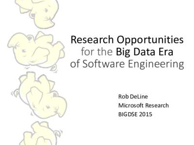 Research Opportunities for the Big Data Era of Software Engineering Rob DeLine Microsoft Research BIGDSE 2015