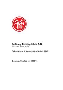 Aalborg Boldspilklub A/S CVR - nrDelårsrapport 1. januar 2010 – 30. juni 2010 Børsmeddelelse nr