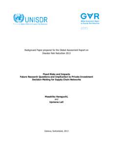 Background Paper prepared for the Global Assessment Report on Disaster Risk Reduction 2013 Flood Risks and Impacts Future Research Questions and Implication to Private Investment Decision-Making for Supply Chain Networks