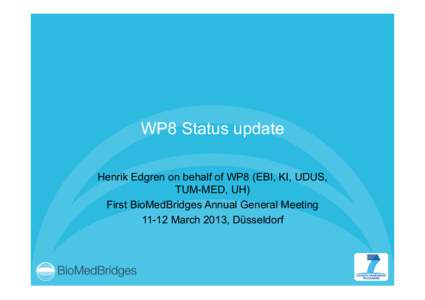 WP8 Status update Henrik Edgren on behalf of WP8 (EBI, KI, UDUS, TUM-MED, UH) First BioMedBridges Annual General Meeting[removed]March 2013, Düsseldorf