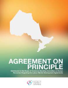 AGREEMENT ON PRINCIPLE Submission to the House of Commons Standing Committee on Human Resources Regarding the Labour Market Development Agreements  About the Ontario Chamber of Commerce