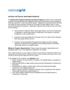 NATURAL GAS CAPITAL INVESTMENT INCENTIVE  The Natural Gas Capital Investment Incentive Program provides funds to help offset customer costs associated with upgrading natural gas infrastructure to accommodate a business e