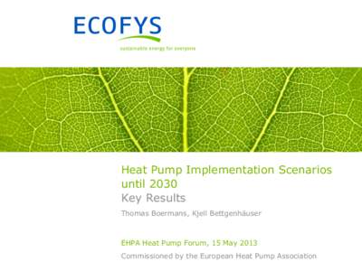 Heat Pump Implementation Scenarios until 2030 Key Results Thomas Boermans, Kjell Bettgenhäuser  EHPA Heat Pump Forum, 15 May 2013