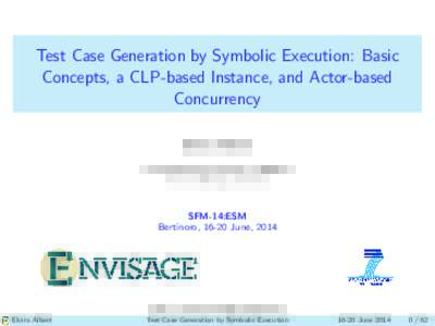 Test Case Generation by Symbolic Execution: Basic Concepts, a CLP-based Instance, and Actor-based Concurrency Elvira Albert Complutense University of Madrid 