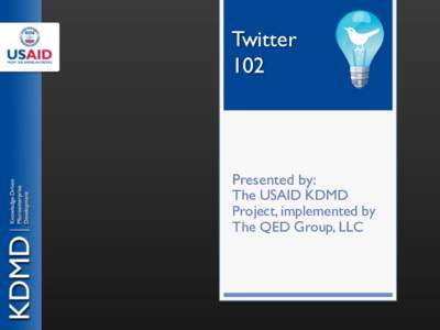 Twitter 102	
   Presented by:� The USAID KDMD Project, implemented by