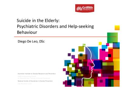 Suicide in the Elderly: Psychiatric Disorders and Help-seeking Behaviour Diego De Leo, DSc  Australian Institute for Suicide Research and Prevention