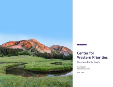 Center for Western Priorities Montana	Public	Lands PREPARED	BY	 PURPLE	STRATEGIES	 JUNE	2016