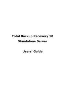 Total Backup Recovery 10 Standalone Server Users’ Guide Contents Copyright Notice..................................................................................................................................... 4
