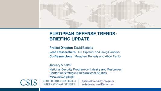 EUROPEAN DEFENSE TRENDS: BRIEFING UPDATE Project Director: David Berteau Lead Researchers: T.J. Cipoletti and Greg Sanders Co-Researchers: Meaghan Doherty and Abby Fanlo January 5, 2015