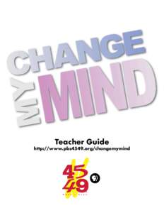 Teacher Guide  http://www.pbs4549.org/changemymind Table of Contents Credits...................................................................................4
