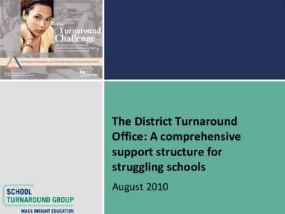 The District Turnaround Office: A comprehensive support structure for struggling schools August 2010 © 2010 Mass Insight Education