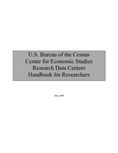 U.S. Bureau of the Census Center for Economic Studies Research Data Centers Handbook for Researchers  June 2009