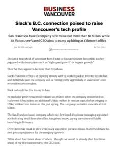 Slack’s B.C. connection poised to raise Vancouver’s tech profile San Francisco-based company now valued at more than $1 billion, while its Vancouver-based CEO aims to ramp up hiring at Yaletown office Nov. 18, 2014, 
