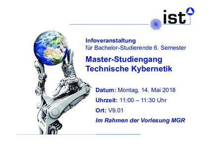 Infoveranstaltung für Bachelor-Studierende 6. Semester Master-Studiengang Technische Kybernetik Datum: Montag, 14. Mai 2018