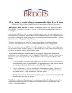 Firm chosen to supply tolling transponders for Ohio River Bridges Joint Board also reviews qualifications for potential toll system operators JEFFERSONVILLE, Ind. (Jan. 27, 2014) –The Kentucky-Indiana Joint Board for t