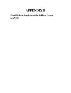 APPENDIX B Final Rule to Implement the 8-Hour Ozone NAAQS Tuesday, November 29, 2005